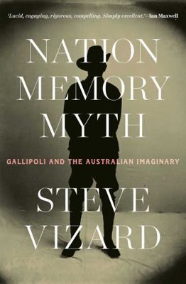 Nation, Memory, Myth: Gallipoli and the Austral... 0522881270 Book Cover