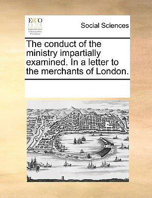 The Conduct of the Ministry Impartially Examine... 1170194486 Book Cover