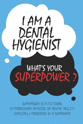 Dental Hygienist : I am a Dental Hygienist, What's Your Superpower ? Unique customized Journal Gift for Dental Hygienist  - Blue Journal , Thoughtful ... Lined Blank Notebook for Dental Hygienist