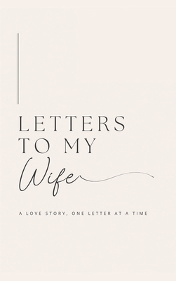 Letters to My Wife: A Love Story, One Letter At... 1839904704 Book Cover