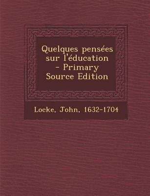 Quelques pens?es sur l'?ducation - Primary Sour... [French] 1293354880 Book Cover