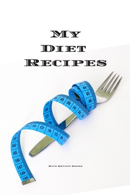 My Diet Recipes: An easy way to create your ver... 165519190X Book Cover