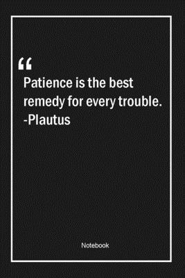 Paperback Patience is the best remedy for every trouble. -Plautus: Lined Gift Notebook With Unique Touch | Journal | Lined Premium 120 Pages |Quotes| Book