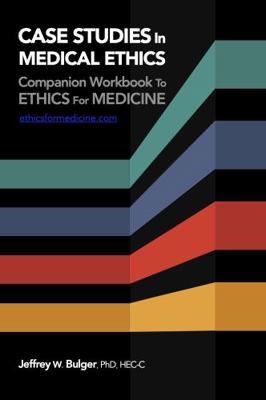 CASE STUDIES in MEDICAL ETHICS : Companion Workbook to ETHICS for MEDICINE