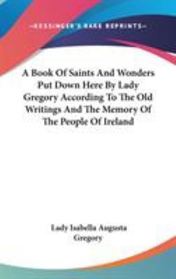 A Book Of Saints And Wonders Put Down Here By L... 0548123691 Book Cover