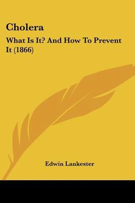 Cholera: What Is It? And How To Prevent It (1866) 1120176174 Book Cover