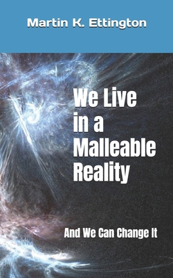 We Live in a Malleable Reality: And We Can Chan... B09FC7XF2Z Book Cover