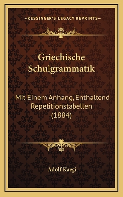 Griechische Schulgrammatik: Mit Einem Anhang, E... [German] 1168592771 Book Cover