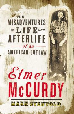 Elmer McCurdy : The Misadventures in Life and A... 1841153230 Book Cover