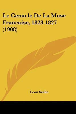Le Cenacle De La Muse Francaise, 1823-1827 (1908) [French] 1160146020 Book Cover