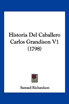 Historia Del Caballero Carlos Grandison V1 (1798) [Spanish] 1120626900 Book Cover