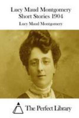 Lucy Maud Montgomery Short Stories 1904 151220496X Book Cover