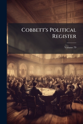 Cobbett's Political Register; Volume 79 1246085941 Book Cover