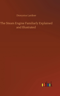 The Steam Engine Familiarly Explained and Illus... 3752434953 Book Cover