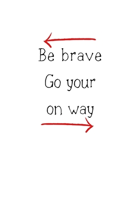 Be brave: Go your own way Notebook/ Journal 120 Pages (6"x 9")