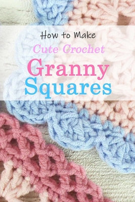 Paperback How to Make Cute Crochet Granny Squares: Granny Squares Guide Book