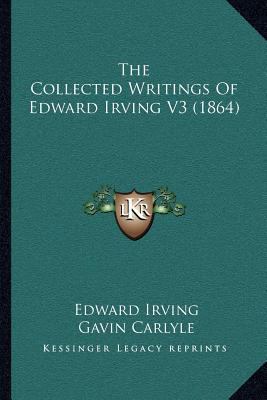 The Collected Writings Of Edward Irving V3 (1864) 1164050907 Book Cover