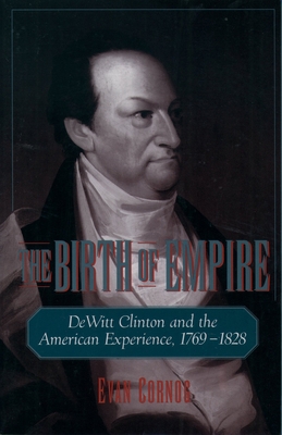 The Birth of Empire: DeWitt Clinton and the Ame... 0195140516 Book Cover