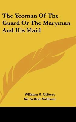 The Yeoman of the Guard or the Maryman and His ... 1161557296 Book Cover