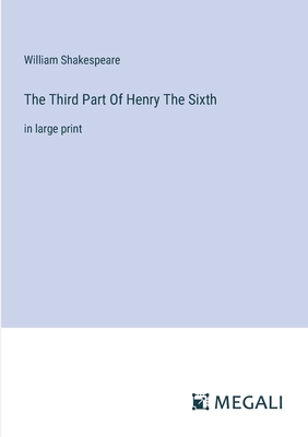 The Third Part Of Henry The Sixth: in large print 3387007949 Book Cover