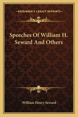 Speeches Of William H. Seward And Others 1163075728 Book Cover