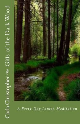 Gifts of the Dark Wood: A Forty-Day Lenten Meditation 1535412925 Book Cover