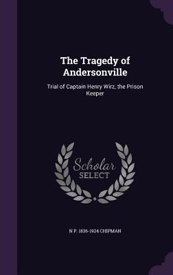 The Tragedy of Andersonville: Trial of Captain ... 1355888921 Book Cover