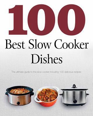 100 Best Slow Cooker Dishes: The Ultimate Guide... 1445461951 Book Cover