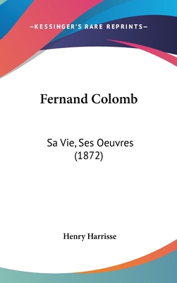 Fernand Colomb: Sa Vie, Ses Oeuvres (1872) 1436635497 Book Cover