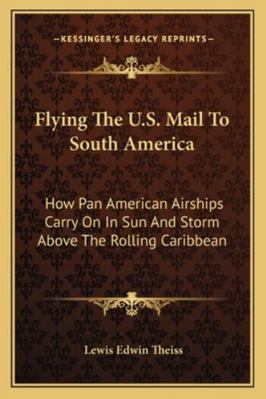 Flying The U.S. Mail To South America: How Pan ... 1163161780 Book Cover