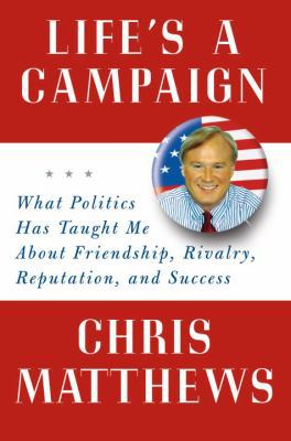 Life's a Campaign: What Politics Has Taught Me ... 1400065283 Book Cover