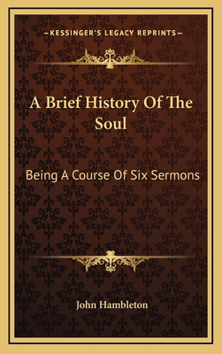 A Brief History Of The Soul: Being A Course Of ... 1163477842 Book Cover