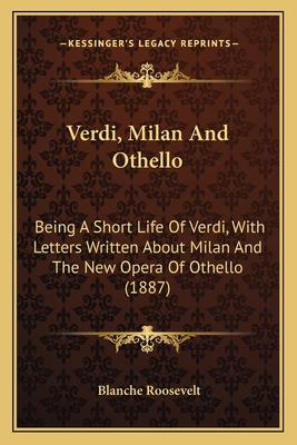 Verdi, Milan And Othello: Being A Short Life Of... 1167216539 Book Cover