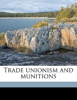 Trade Unionism and Munitions 1149565292 Book Cover