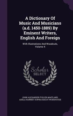 A Dictionary Of Music And Musicians (a.d. 1450-... 1340912589 Book Cover