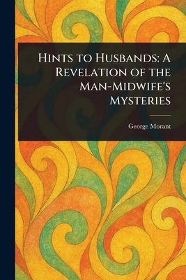Hints to Husbands: A Revelation of the Man-Midw... 1023314932 Book Cover