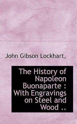 The History of Napoleon Buonaparte: With Engrav... 1115558846 Book Cover