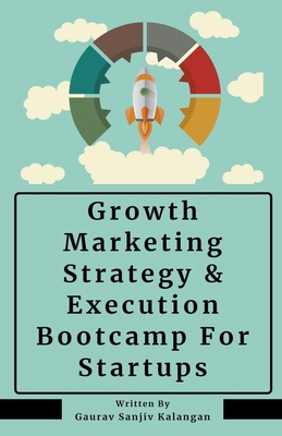 Growth Marketing: Strategy & Execution Bootcamp... B0CWSXFLBG Book Cover