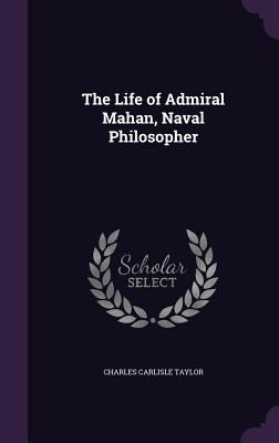 The Life of Admiral Mahan, Naval Philosopher 1358290849 Book Cover