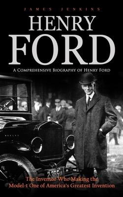 Henry Ford: A Comprehensive Biography of Henry ... 1778177921 Book Cover