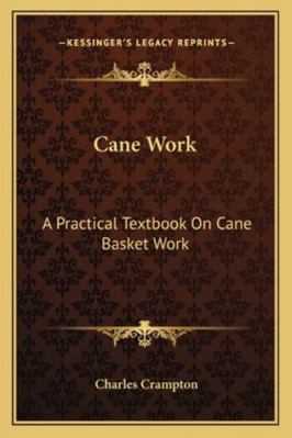 Cane Work: A Practical Textbook On Cane Basket ... 1163180564 Book Cover