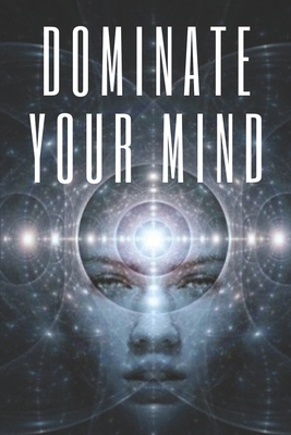 Dominate Your Mind: The mind as an ally 1677161949 Book Cover