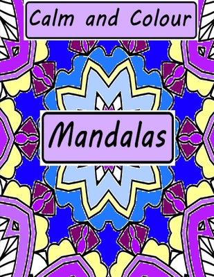 Calm and Colour: Mandalas 1795460172 Book Cover