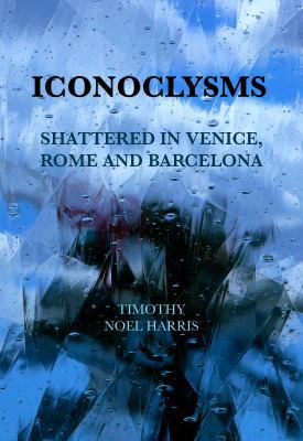 Iconoclysms: Shattered in Venice, Rome and Barc... 1732536406 Book Cover
