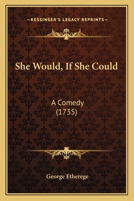 She Would, If She Could: A Comedy (1735) 1164835793 Book Cover