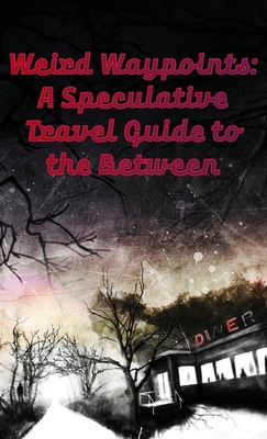 Weird Waypoints: A Speculative Travel Guide to ... B0CJPHDBWB Book Cover