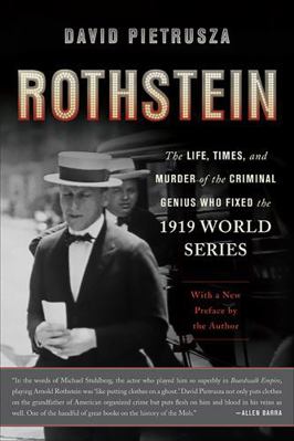Rothstein : The Life, Times, and Murder of the Criminal Genius Who Fixed the 1919 World Series