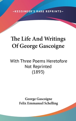 The Life and Writings of George Gascoigne: With... 1120976022 Book Cover