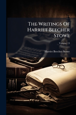 The Writings Of Harriet Beecher Stowe: With Bio... 1286399203 Book Cover