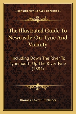 The Illustrated Guide To Newcastle-On-Tyne And ... 1167175840 Book Cover